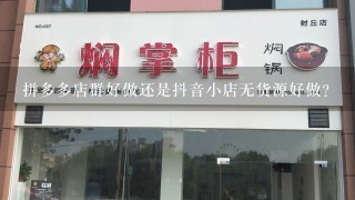 拼多多店群好做还是抖音小店无货源好做？