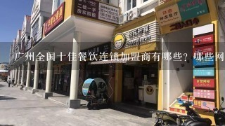 广州全国十佳餐饮连锁加盟商有哪些？哪些网站提供专业的餐饮策划餐饮连锁加盟店 特色餐饮加盟 休闲餐饮加盟