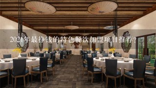 2021年最挣钱的特色餐饮加盟项目推荐?