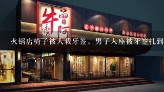 火锅店椅子被人栽牙签，男子入座被牙签扎到跳起，到