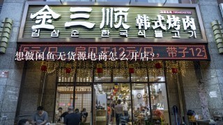 想做闲鱼无货源电商怎么开店?