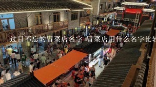 过目不忘的冒菜店名字 冒菜店用什么名字比较好 开冒