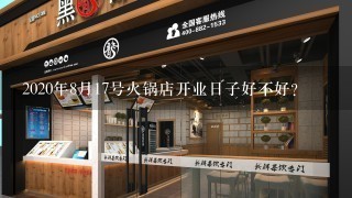 2020年8月17号火锅店开业日子好不好？