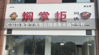 中国特色餐饮加盟店围鼎聚火锅怎么样