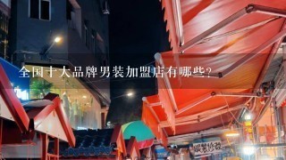 全国十大品牌男装加盟店有哪些？