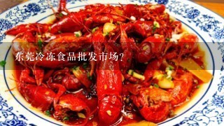 东莞冷冻食品批发市场？