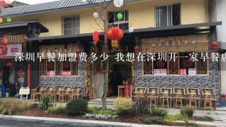 深圳早餐加盟费多少 我想在深圳开一家早餐店 大概费用是多少