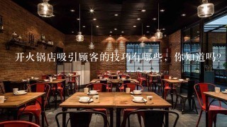 开火锅店吸引顾客的技巧有哪些，你知道吗？