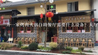 开一家烤肉火锅自助餐厅需要什么设备？大厅跟厨房？