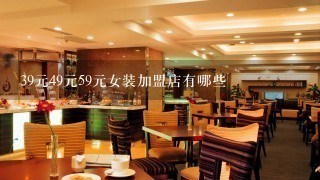 39元49元59元女装加盟店有哪些