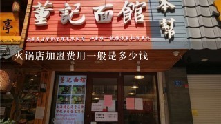 火锅店加盟费用一般是多少钱