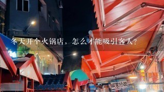 冬天开个火锅店，怎么才能吸引客人？