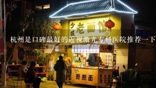 杭州是口碑最好的近视激光专科医院推荐一下