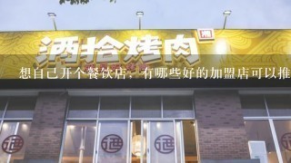 想自己开个餐饮店，有哪些好的加盟店可以推荐？