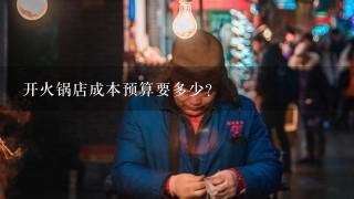 开火锅店成本预算要多少？