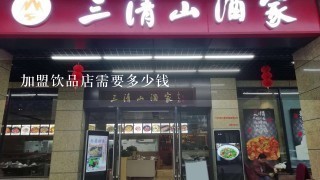 加盟饮品店需要多少钱