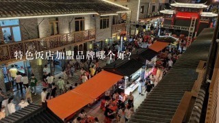 特色饭店加盟品牌哪个好?