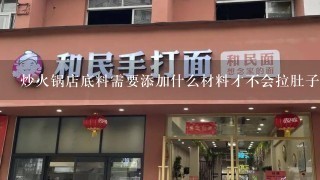 炒火锅店底料需要添加什么材料才不会拉肚子