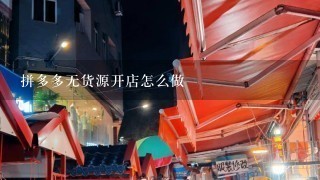 拼多多无货源开店怎么做