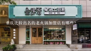 重庆比较出名的老火锅加盟店有哪些？