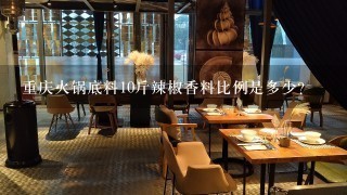 重庆火锅底料10斤辣椒香料比例是多少？