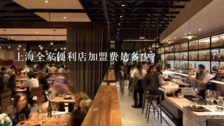 上海全家便利店加盟费是多少？