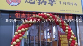 我想开一家加盟饭店，现在还差50万的资金缺口，可我没有什么可以抵押的，怎样才能贷到这笔款子?高手赐教