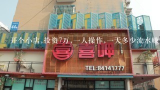 开个小店,投资7万,一人操作,一天多少流水赚钱房租3万？