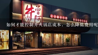 如何才能控制开火锅店成本，怎么降低费用呢?