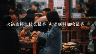 火锅底料加什么最香 火锅底料加啥最香