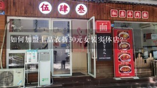 如何加盟上品衣折30元女装实体店？