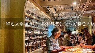 特色火锅加盟店一般有哪些？香八方特色火锅怎样？谁听说过？