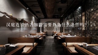 汉庭连锁酒店加盟需要具备什么条件吗？