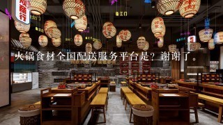 火锅食材全国配送服务平台是？谢谢了。