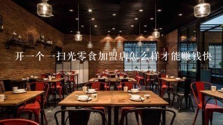 开一个一扫光零食加盟店怎么样才能赚钱快