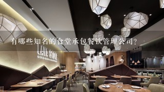 有哪些知名的食堂承包餐饮管理公司？