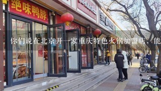 你们说在北京开一家重庆特色火锅加盟店，能赚钱吗?北京房子很高的。