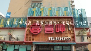 开一家火锅店，需要加盟吗？还是应该自己干就行