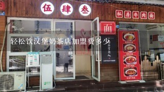 轻松饮汉堡奶茶店加盟费多少