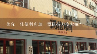 美宜‌佳便利店加‌盟扶持力度大嘛？