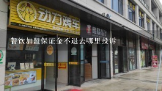 餐饮加盟保证金不退去哪里投诉