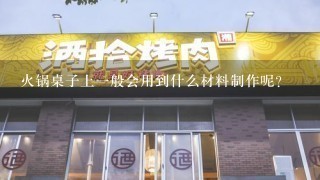 火锅桌子上一般会用到什么材料制作呢