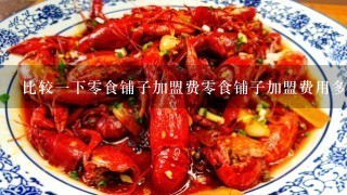 比较一下零食铺子加盟费零食铺子加盟费用多少钱零食铺子加盟费用是多少钱以及是否年年给