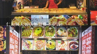 仁和园大饭店加盟费多少钱