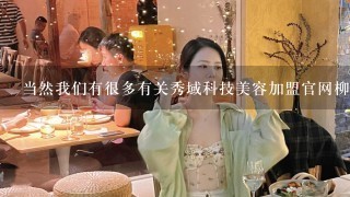 当然我们有很多有关秀域科技美容加盟官网柳州店主要信息比如会员计划店内折扣等等消息如果您在店里购买产品时持有优惠券的话是否可以获得更多额外的折扣呢