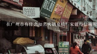 在广州市有什么知名火锅桌椅厂家值得信赖呢