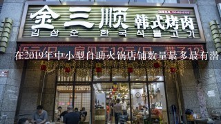 在2019年中小型自助火锅店铺数量最多最有潜力的发展空间是哪个区域