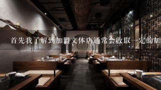 首先我了解到加盟文体店通常会收取一定的加盟费文体店加盟需要多少加盟费才能正式开业呢