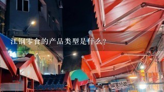 江钢零食的产品类型是什么?