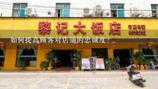 如何提高顾客对店铺的忠诚度?